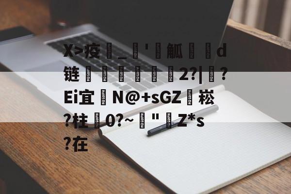 开云体育-X>疫_'觚燒餆d链螄繤煏2?|牸?Ei宜	N@+sGZ袥崧?柱蠦0?~阘"Z*s?在的简单介绍